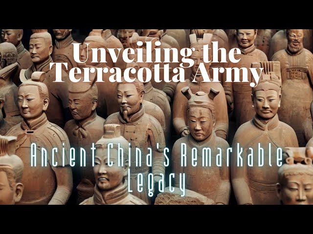 Unveiling the Terracotta Army: Ancient China's Remarkable Legacy