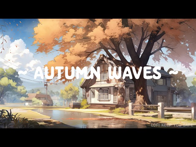 Autumn Waves 🍁 Lofi Keep You Safe 🎵 leaves fall down ~ Lofi Music to relax/study