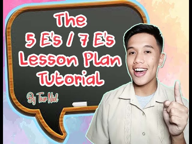 K to 12 Lesson Plan Tutorial: 5 E's / 7 E's Lesson Plan Format