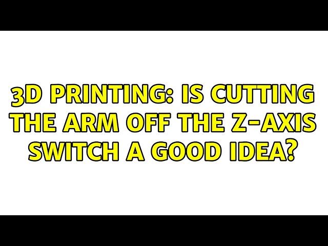 3D Printing: Is cutting the arm off the Z-axis switch a good idea? (3 Solutions!!)