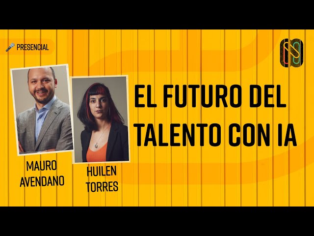 El futuro del talento con IA - Huilen Torres & Mauro Avendaño