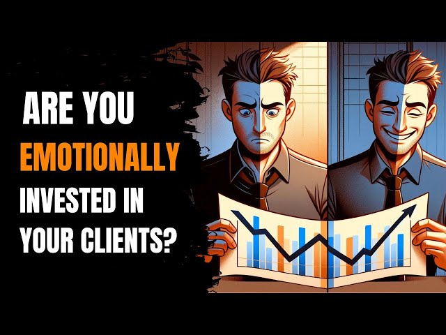 Are You Emotionally Invested in your Clients?