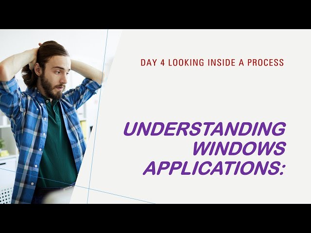 Understanding Windows Applications:  Day 4 Looking Inside a process