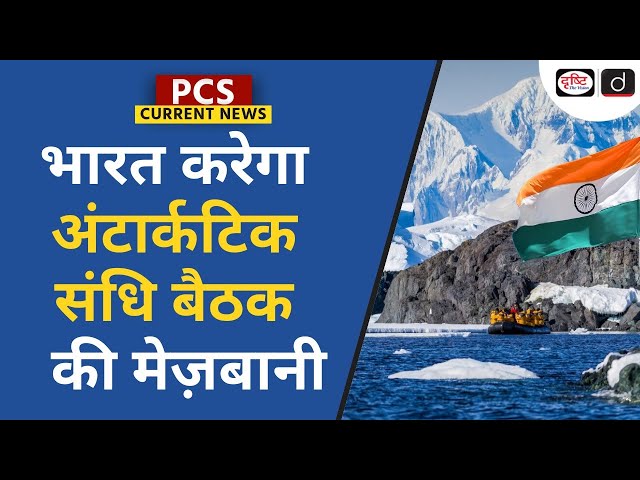India host Antarctic Treaty Consultative Meeting 2024 - PCS Current News | Drishti PCS