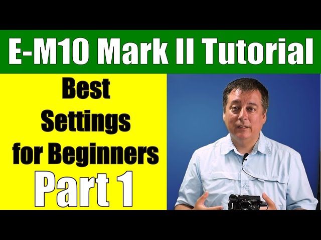 Olympus OM-D E-M10 Mark II: Best Settings for Beginners Part 1