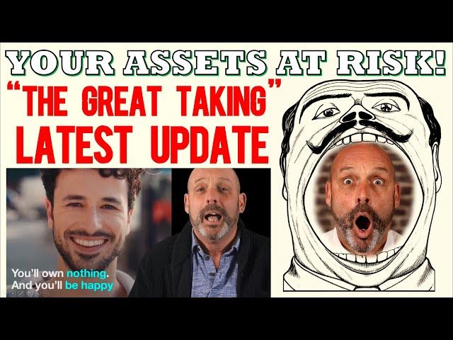 YOUR Assets are at Risk: "The Great Taking" KEY UPDATE