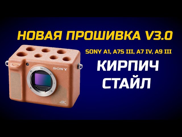 Прошивка V3.0  для Sony A7S III, A1, A7 IV, A9 III:  ЭПИЧНЫЙ ПРОВАЛ СОСОНИ