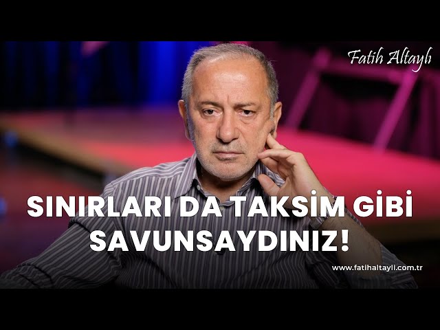 Fatih Altaylı yorumluyor: Türkiye'nin sınırlarını da Taksim gibi savunsaydınız!