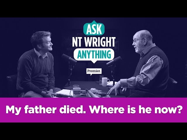 My father died. Where is he now? // Ask NT Wright Anything