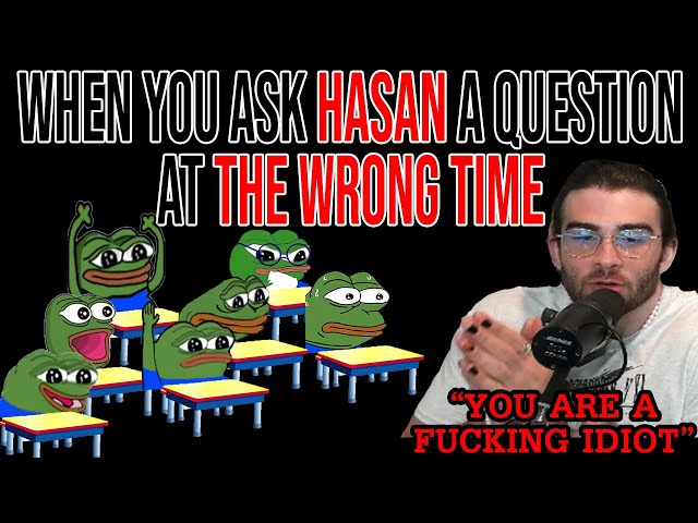 when you ask Hasan a question at the wrong time