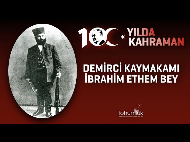 DEMİRCİ KAYMAKAMI İBRAHİM ETHEM BEY VE DEMİRCİ AKINCILARI | 100. YILDA 100 KAHRAMAN
