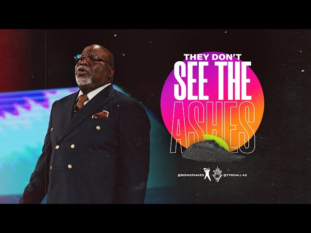 They Don't See The Ashes - Bishop T.D. Jakes