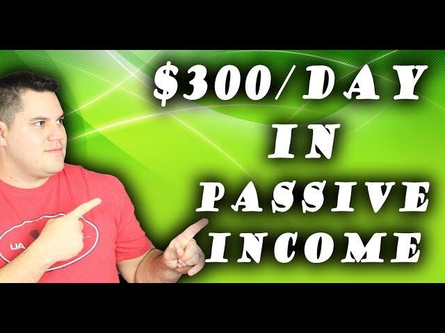 How To Make $300 A Day In Passive Income In 2018 - Step By Step