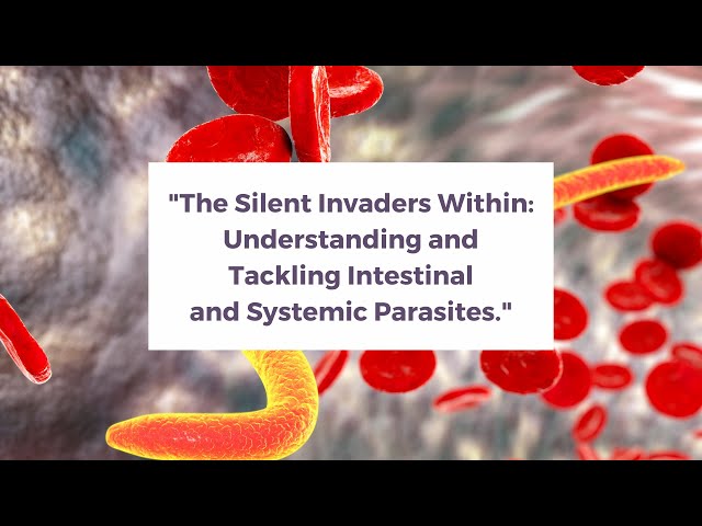 "The Silent Invaders Within: Understanding and Tackling Intestinal and Systemic Parasites."