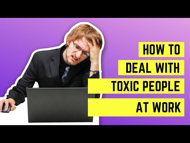 How to Deal With A Toxic Person At Work