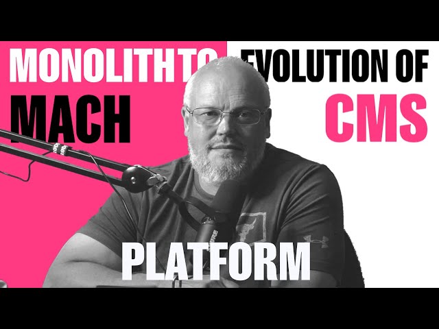 Evolution of CMS - Monolith to MACH (CMS becomes a platform)