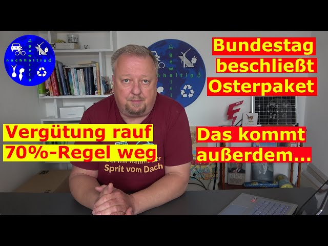 Osterpaket passiert Bundestag - EEG2023 kommt - Einspeisevergütung rauf - 70%-Regel abgeschafft