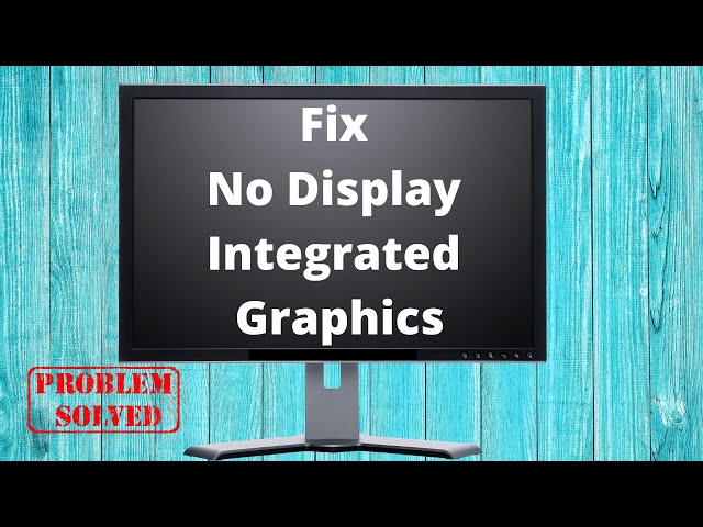 Computer Repair: Fix No Display For Integrated Graphics