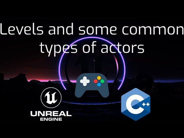Learn Game Dev and Unreal Engine | Levels and Some types of Actors