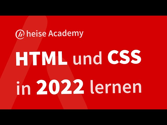 HTML und CSS in 2022 lernen – mein Kurs in der heise Academy