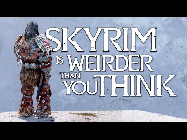 Skyrim is Weirder Than You Think...