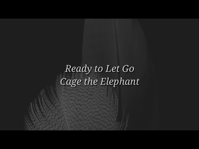 Cage the Elephant - Ready To Let Go (lyrics)