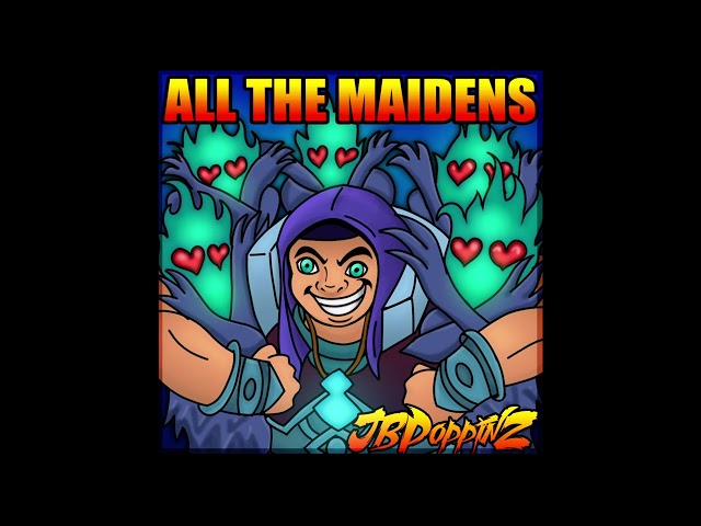 JbpoppinZ - ALL THE MAIDENS