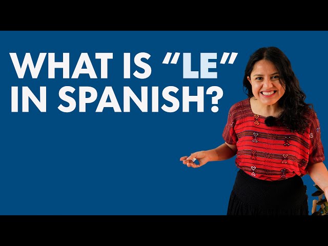 "LE" in Spanish: Why, when, and how to use it!