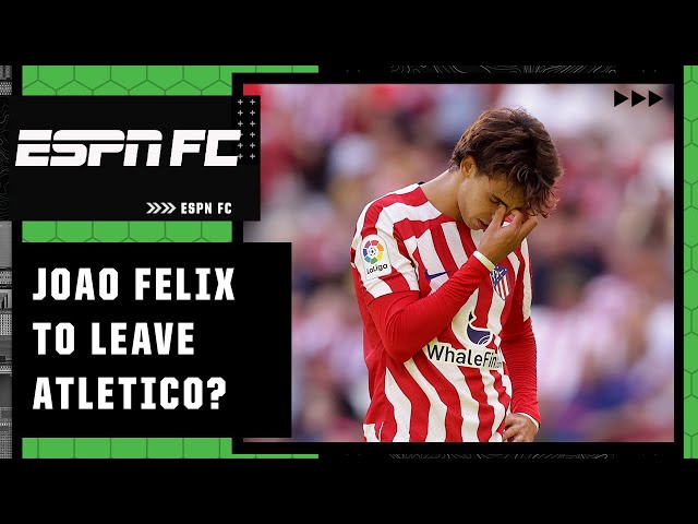 ‘It hasn’t worked out!’ Why it’s time for Joao Felix to LEAVE Atletico Madrid | ESPN FC