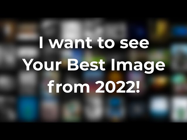 My Best Images from 2022 and an Assignment for You!