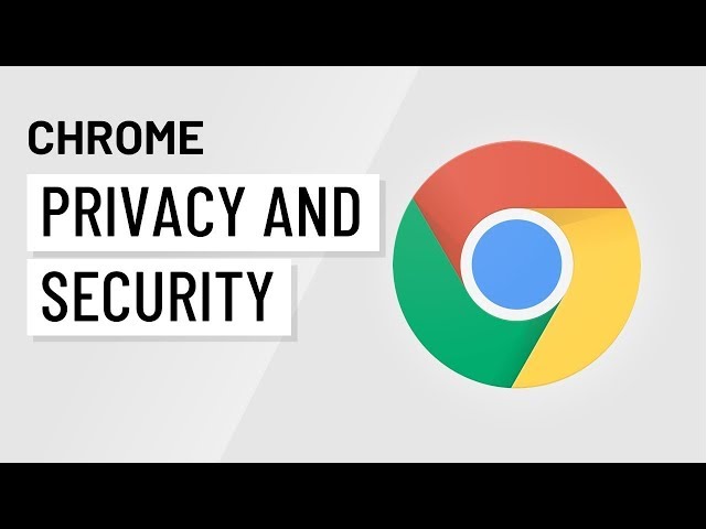 Privacy and Security in Chrome