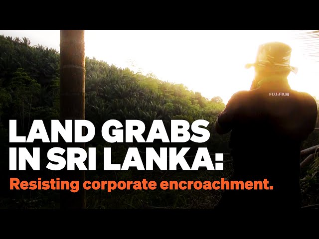Land grabs in Sri Lanka: Resisting corporate encroachment