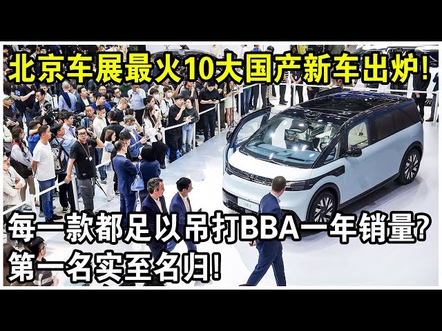 北京車展最火10大國產新車出爐！每一輛都足以吊打BBA一年銷售？歐美車企感嘆：第一名實至名歸！