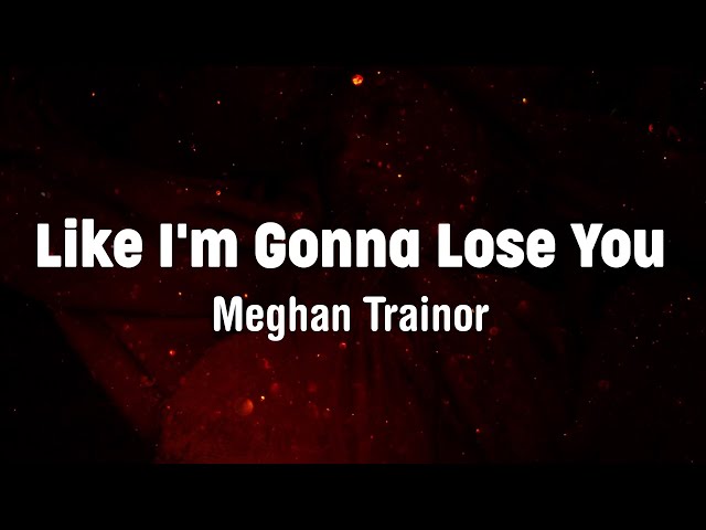 Like I'm Gonna Lose You (Lyrics) - Meghan Trainor ft. John Legend