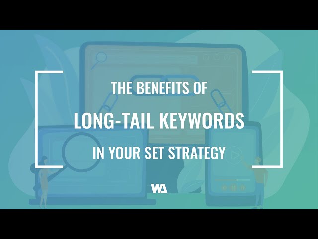 The Benefits Of Long-tail Keywords In Your SEO Strategy