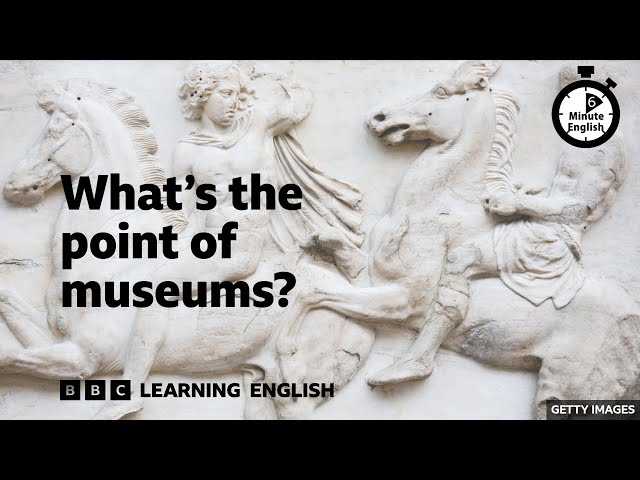 What's the point of museums? ⏲️ 6 Minute English