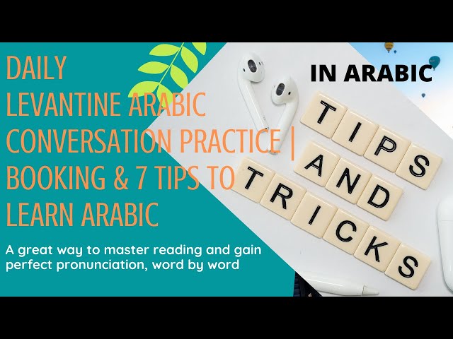 Daily Levantine Arabic Conversation Practice and 7 tips on how to learn Arabic