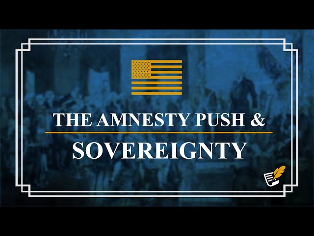 The Amnesty Push & Sovereignty | Constitution Corner