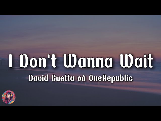David Guetta & OneRepublic - I Don't Wanna Wait || Lyrics